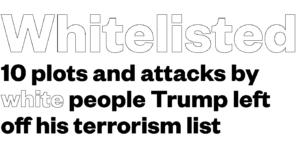 10 plots and attacks by white people the White House left off its terrorism list